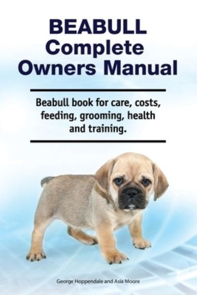 Cover for Asia Moore · Beabull Complete Owners Manual. Beabull book for care, costs, feeding, grooming, health and training. (Paperback Book) (2021)