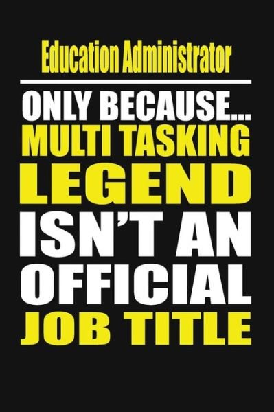 Education Administrator Only Because Multi Tasking Legend Isn't an Official Job Title - My Notebook - Boeken - Independently Published - 9781795239615 - 27 januari 2019