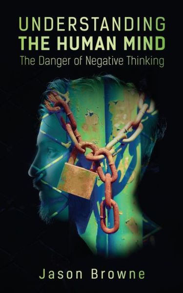 Cover for Jason Browne · Understanding the Human Mind The Danger of Negative Thinking (Paperback Book) (2021)