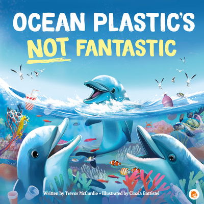 Cover for Trevor McCurdie · Ocean Plastic's Not Fantastic (Hardcover Book) (2019)