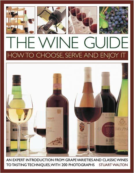 Cover for Stuart Walton · The Wine Guide: How to Choose, Serve and Enjoy it: An Expert Introduction - From Grape Varieties and Classic Wines to Tasting Techniques (Paperback Book) (2013)