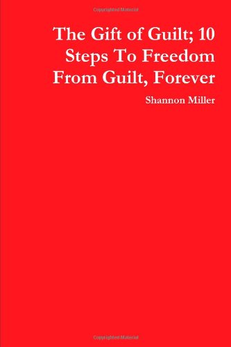 Cover for Shannon Miller · The Gift of Guilt; 10 Steps to Freedom from Guilt, Forever (Paperback Book) (2011)