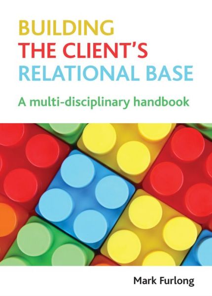 Cover for Furlong, Mark (School of Health and Social Development, Deakin University, Australia.) · Building the Client's Relational Base: A Multidisciplinary Handbook (Paperback Book) (2013)
