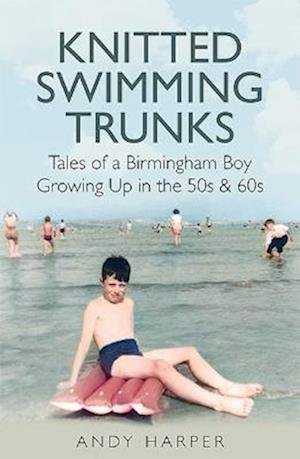 Cover for Andy Harper · Knitted Swimming Trunks: Tales of a Birmingham Boy Growing Up in the 50s &amp; 60s (Paperback Book) (2023)