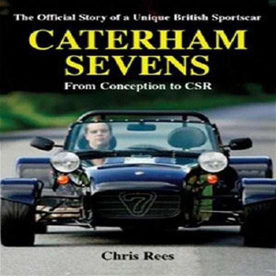 Cover for Chris Rees · Caterham Sevens: The Official Story of a Unique British Sportscar from Conception to CSR (Hardcover Book) (2005)