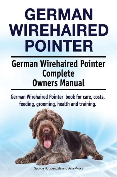 Cover for George Hoppendale · German Wirehaired Pointer. German Wirehaired Pointer Complete Owners Manual. German Wirehaired Pointer Book for Care, Costs, Feeding, Grooming, Health and Training. (Pocketbok) (2018)