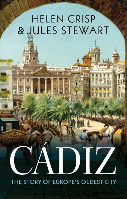 Helen Crisp · Cadiz: The Story of Europe's Oldest City (Hardcover Book) (2024)