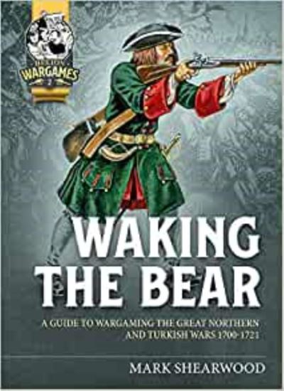 Cover for Mark Shearwood · Waking the Bear: A Guide to Wargaming the Great Northern War and Turkish Campaigns 1700-1721 - Helion Wargames (Paperback Book) (2021)