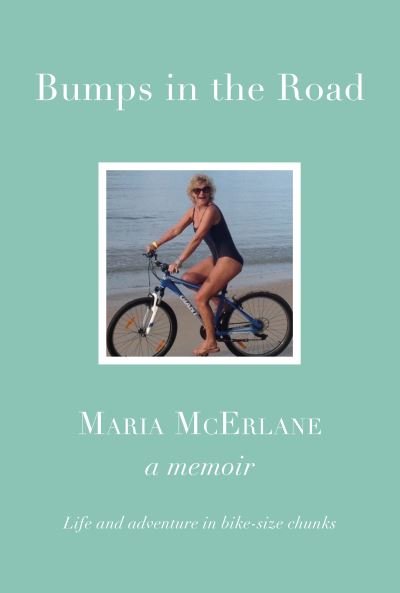 Cover for Maria McErlane · BUMPS IN THE ROAD - a memoir: Life and adventure in bike-size chunks (Hardcover Book) (2023)