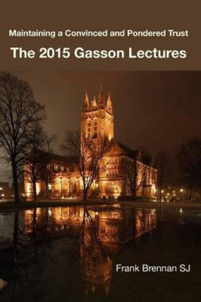 The 2015 Gasson Lecturers: Maintaining a Convinced & Pondered Trust - Frank Brennan - Books - ATF Press - 9781925232615 - March 31, 2016