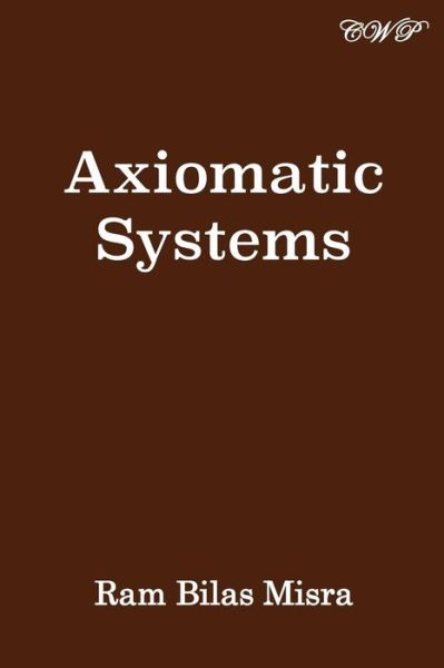 Axiomatic Systems - Ram Bilas Misra - Books - Central West Publishing - 9781925823615 - June 30, 2019