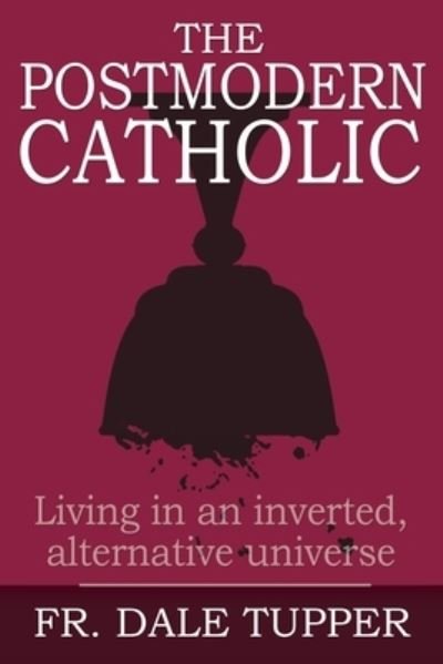Cover for Dale Tupper · The Postmodern Catholic: Living in an inverted, alternative universe (Pocketbok) (2020)