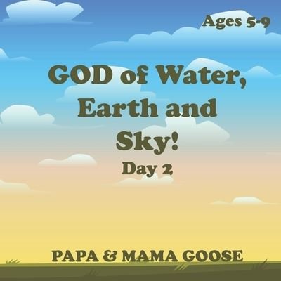 Cover for Papa &amp; Mama Goose · GOD of Water, Earth and Sky! - Day 2 (Paperback Book) (2020)
