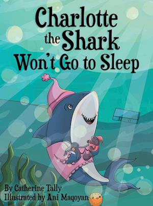 Charlotte the Shark Won't Go to Sleep - Catherine Tally - Books - Argyle Fox Publishing - 9781953259615 - May 9, 2023