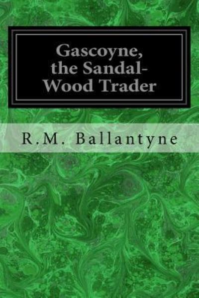 Gascoyne, the Sandal-Wood Trader - Robert Michael Ballantyne - Books - Createspace Independent Publishing Platf - 9781975646615 - August 21, 2017