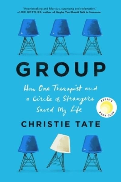 Cover for Christie Tate · Group: How One Therapist and a Circle of Strangers Saved My Life (Hardcover Book) (2020)