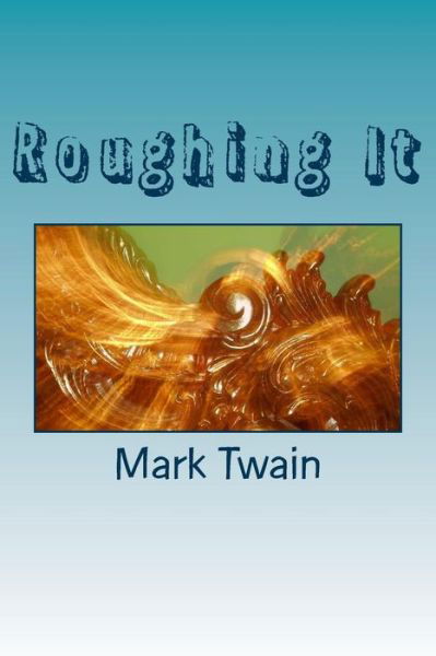 Roughing It - Mark Twain - Livres - Createspace Independent Publishing Platf - 9781983595615 - 11 janvier 2018