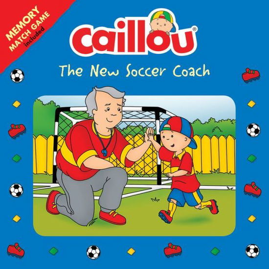 Cover for Anne Paradis · Caillou: The New Soccer Coach: Memory Match Game included - Playtime (Paperback Book) [New edition] (2017)