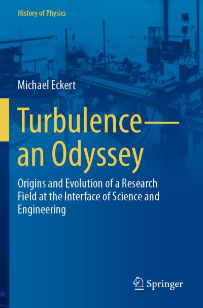 Cover for Michael Eckert · Turbulence—an Odyssey: Origins and Evolution of a Research Field at the Interface of Science and Engineering - History of Physics (Paperback Book) [1st ed. 2022 edition] (2023)