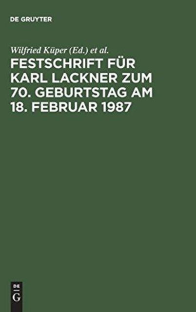 Festschrift fur Karl Lackner zum 70. Geburtstag am 18. Februar 1987 - Wilfried Kuper - Books - de Gruyter - 9783110104615 - February 1, 1987