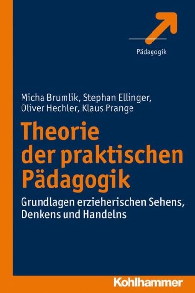 Theorie Der Praktischen Padagogik: Grundlagen Erzieherischen Sehens, Denkens Und Handelns - Klaus Prange - Boeken - Kohlhammer - 9783170236615 - 5 september 2013