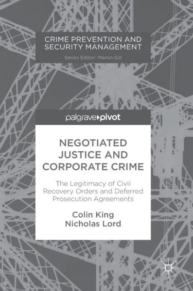 Cover for Colin King · Negotiated Justice and Corporate Crime: The Legitimacy of Civil Recovery Orders and Deferred Prosecution Agreements - Crime Prevention and Security Management (Hardcover Book) [1st ed. 2018 edition] (2018)