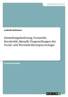 Cover for Isabelle Hofmann · Einstellungsänderung, Vorurteile, Kreativität. Aktuelle Fragestellungen der Sozial- und Persönlichkeitspsychologie (Paperback Book) (2021)