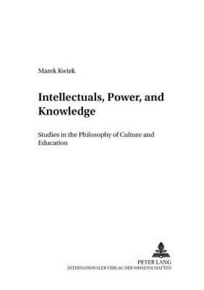 Cover for Marek Kwiek · Intellectuals, Power, and Knowledge: Studies in the Philosophy of Culture and Education - Dia-logos Schriften zu Philosophie und Sozialwissenschaften / Studies in Philosophy and Social Sciences (Paperback Book) (2005)