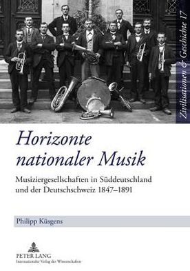 Cover for Philipp Kusgens · Horizonte Nationaler Musik: Musiziergesellschaften in Sueddeutschland Und Der Deutschschweiz 1847-1891 - Zivilisationen Und Geschichte / Civilizations and History / (Inbunden Bok) [German edition] (2011)