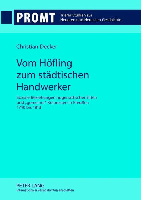 Cover for Decker Christian Decker · Vom Hoefling zum staedtischen Handwerker: Soziale Beziehungen hugenottischer Eliten und Ã‚Â«gemeinerÃ‚Â» Kolonisten in Preuen 1740 bis 1813 (Hardcover Book) [German edition] (2012)