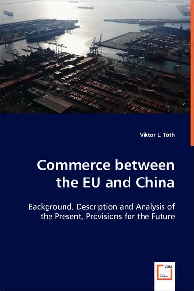 Cover for Viktor L. Tóth · Commerce Between the Eu and China: Background, Description and Analysis of the Present, Provisions for the Future (Paperback Book) (2008)