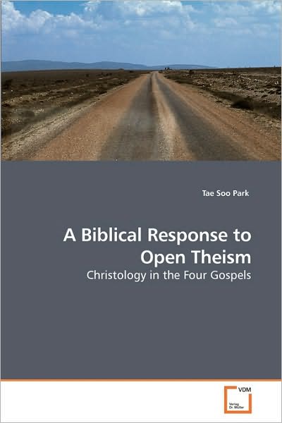 Cover for Tae Soo Park · A Biblical Response to Open Theism: Christology in the Four Gospels (Paperback Book) (2010)