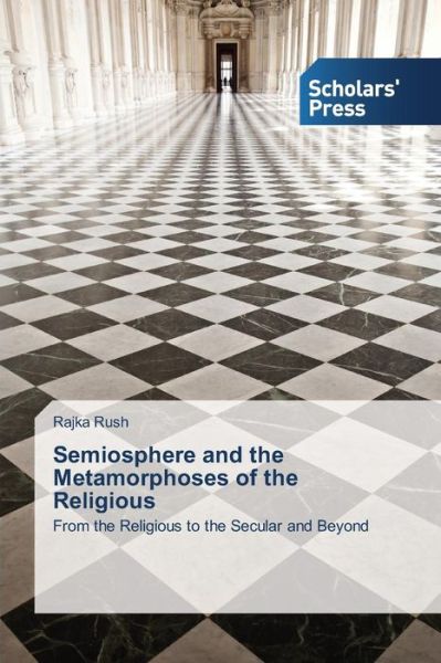 Cover for Rush Rajka · Semiosphere and the Metamorphoses of the Religious (Paperback Book) (2014)