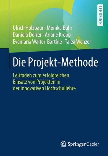 Cover for Ulrich Holzbaur · Die Projekt-Methode: Leitfaden zum erfolgreichen Einsatz von Projekten in der innovativen Hochschullehre (Paperback Bog) [1. Aufl. 2017 edition] (2017)