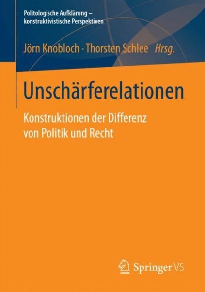 Cover for Unscharferelationen: Konstruktionen Der Differenz Von Politik Und Recht - Politologische Aufklarung - Konstruktivistische Perspektiven (Paperback Book) [1. Aufl. 2018 edition] (2017)