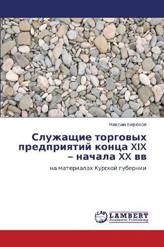 Cover for Maksim Biryukov · Sluzhashchie Torgovykh Predpriyatiy Kontsa Xix - Nachala Xx Vv: Na Materialakh Kurskoy Gubernii (Paperback Book) [Russian edition] (2012)