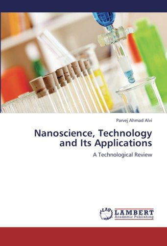 Nanoscience, Technology and Its Applications: a Technological Review - Parvej Ahmad Alvi - Kirjat - LAP LAMBERT Academic Publishing - 9783659230615 - perjantai 7. syyskuuta 2012