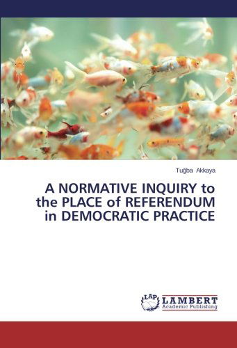 Cover for Tugba Akkaya · A Normative Inquiry to the Place of Referendum in Democratic Practice (Paperback Bog) (2013)