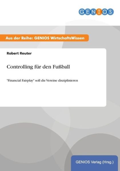 Cover for Robert Reuter · Controlling fur den Fussball: Financial Fairplay soll die Vereine disziplinieren (Paperback Book) (2015)