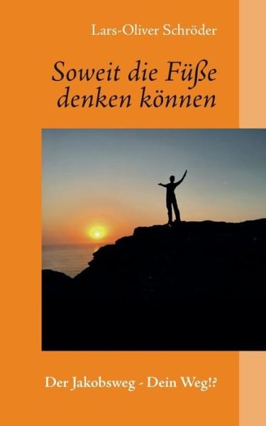 Cover for Lars-Oliver Schroeder · Soweit die Fusse denken koennen: Der Jakobsweg - Dein Weg!? (Paperback Book) (2018)