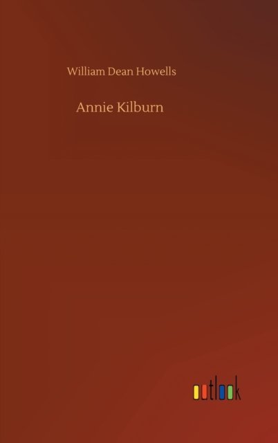 Annie Kilburn - William Dean Howells - Bøker - Outlook Verlag - 9783752357615 - 28. juli 2020