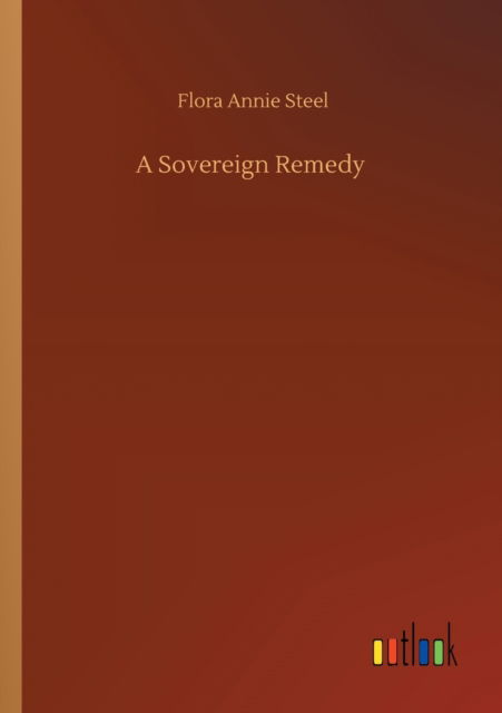 A Sovereign Remedy - Flora Annie Steel - Książki - Outlook Verlag - 9783752427615 - 13 sierpnia 2020