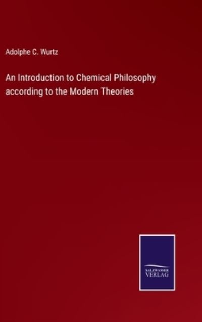 Cover for Adolphe C. Wurtz · An Introduction to Chemical Philosophy according to the Modern Theories (Hardcover Book) (2022)