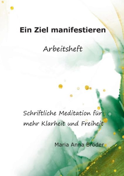 Cover for Maria Anna Broeder · Ein Ziel manifestieren: Schriftliche Meditationen fur mehr Klarheit und Freiheit. Arbeitsheft (Paperback Book) (2022)