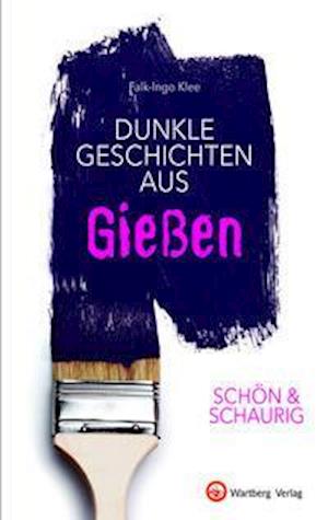 SCHÖN & SCHAURIG - Dunkle Geschichten aus Gießen - Falk-Ingo Klee - Books - Wartberg Verlag - 9783831333615 - September 1, 2021