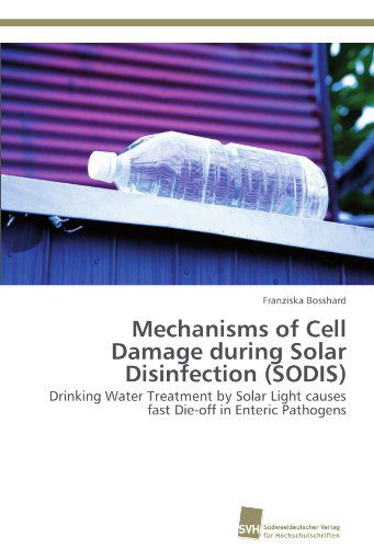 Cover for Franziska Bosshard · Mechanisms of Cell Damage During Solar Disinfection (Sodis): Drinking Water Treatment by Solar Light Causes Fast Die-off in Enteric Pathogens (Paperback Book) (2011)