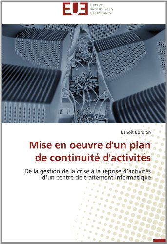 Cover for Benoît Bordron · Mise en Oeuvre D'un Plan De Continuité D'activités: De La Gestion De La Crise À La Reprise D'activités D'un Centre De Traitement Informatique (Paperback Bog) [French edition] (2018)