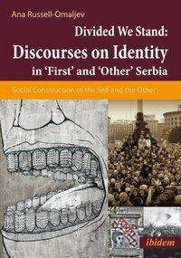 Cover for Ana Russell-Omaljev · Divided We Stand: Discourses on Identity in ‘First’ and ‘Other’ Serbia.: Social Construction of the Self and the Other (Paperback Book) [New edition] (2016)