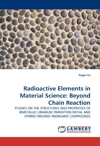 Cover for Yaqin Yu · Radioactive Elements in Material Science: Beyond Chain Reaction: Studies on the Structures and Properties of Bimetallic Uranium Transition Metal and Hybrid Organic-inorganic Compounds (Paperback Bog) (2010)