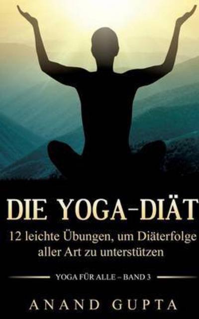 Cover for Anand Gupta · Die Yoga-Diat: 12 leichte UEbungen, um Diaterfolge aller Art zu unterstutzen (Paperback Book) (2016)